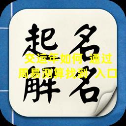 交运年如何  通过周易测算找到  入口